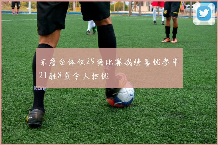 东詹合体仅29场比赛战绩喜忧参半21胜8负令人担忧