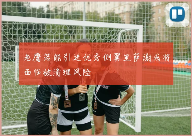 老鹰若能引进优秀侧翼里萨谢或将面临被清理风险