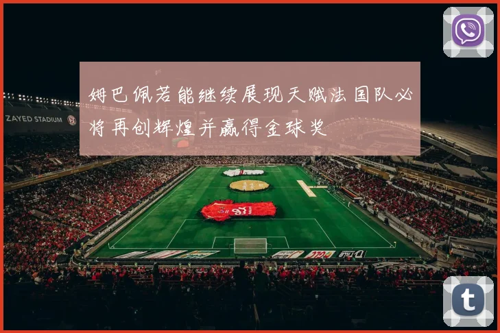 姆巴佩若能继续展现天赋法国队必将再创辉煌并赢得金球奖