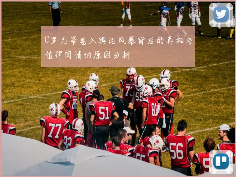 C罗无辜卷入舆论风暴背后的真相与值得同情的原因分析